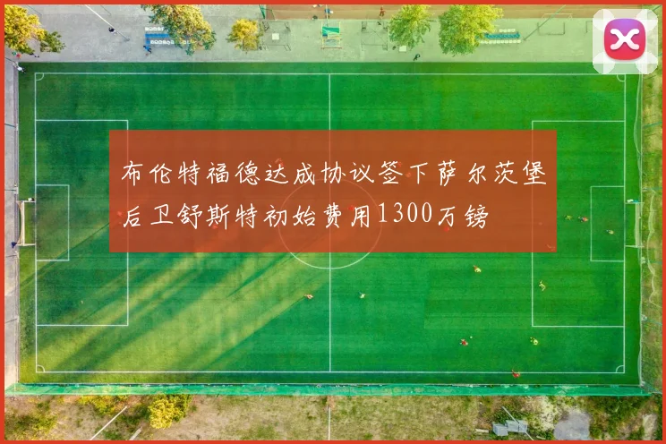 布伦特福德达成协议签下萨尔茨堡后卫舒斯特初始费用1300万镑